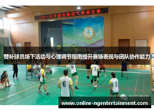 替补球员场下活动与心理调节指南提升赛场表现与团队协作能力
