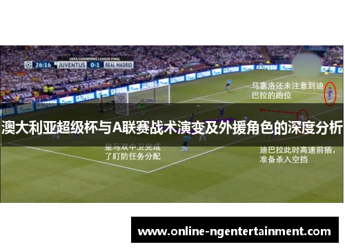 澳大利亚超级杯与A联赛战术演变及外援角色的深度分析