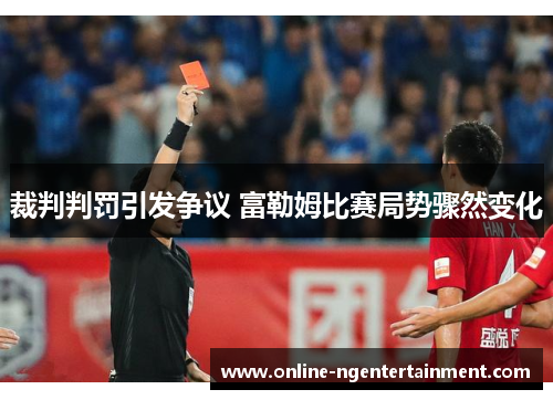 裁判判罚引发争议 富勒姆比赛局势骤然变化