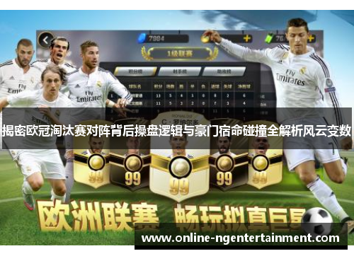 揭密欧冠淘汰赛对阵背后操盘逻辑与豪门宿命碰撞全解析风云变数 揭密欧冠淘汰赛对阵背后操盘逻辑与豪门宿命碰撞全解析风云变数